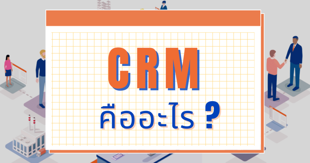 ระบบ CRM คืออะไร ? มาทำความรู้จักกัน